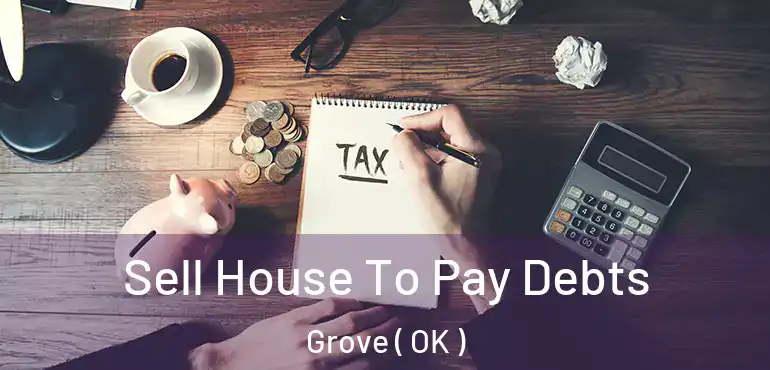  Sell House To Pay Debts Grove ( OK )