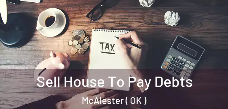  Sell House To Pay Debts McAlester ( OK )