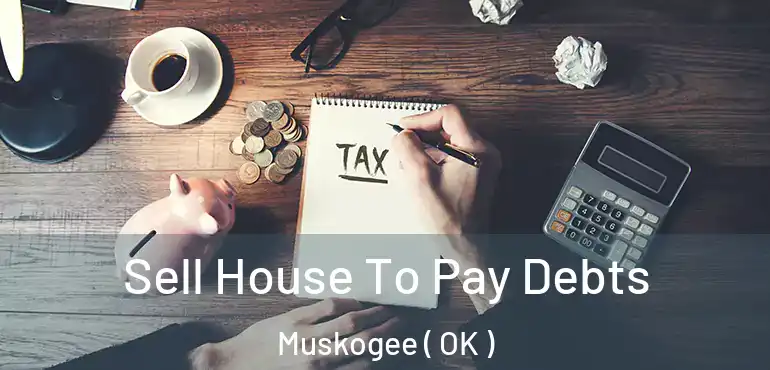 Sell House To Pay Debts Muskogee ( OK )