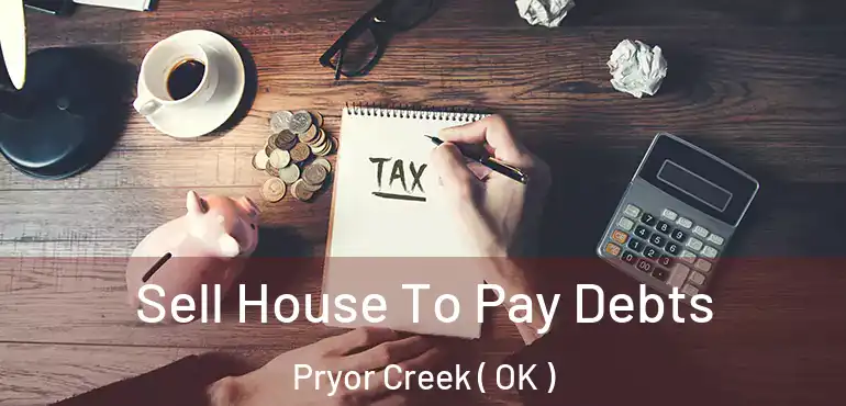  Sell House To Pay Debts Pryor Creek ( OK )