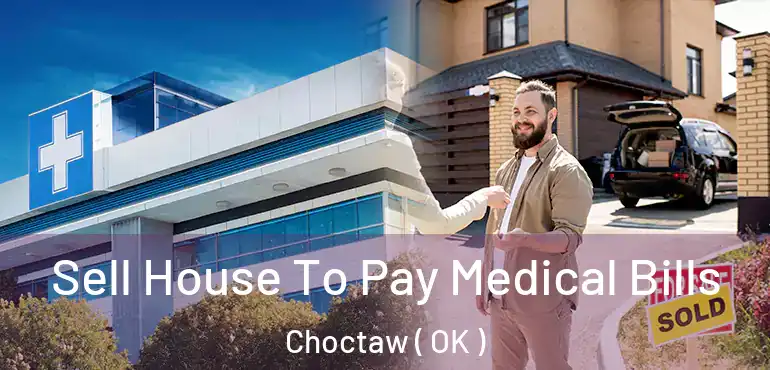 Sell House To Pay Medical Bills Choctaw ( OK )