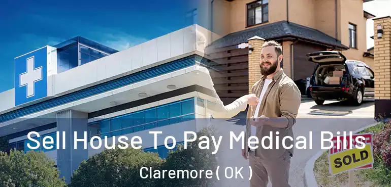  Sell House To Pay Medical Bills Claremore ( OK )