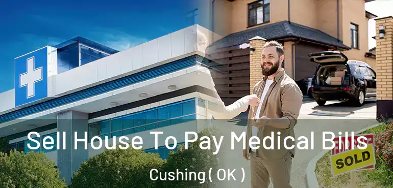  Sell House To Pay Medical Bills Cushing ( OK )