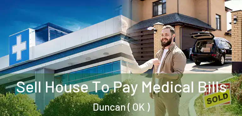  Sell House To Pay Medical Bills Duncan ( OK )