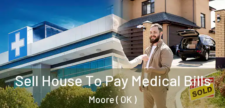  Sell House To Pay Medical Bills Moore ( OK )