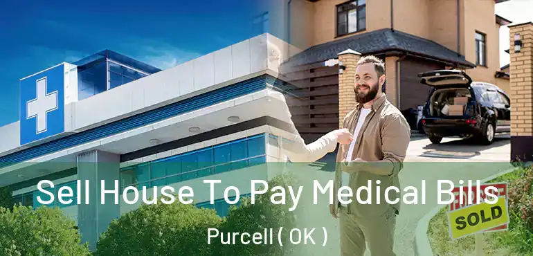  Sell House To Pay Medical Bills Purcell ( OK )