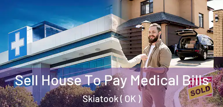  Sell House To Pay Medical Bills Skiatook ( OK )