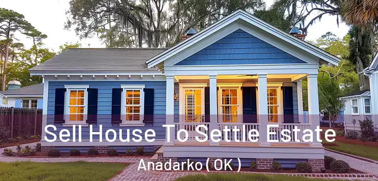  Sell House To Settle Estate Anadarko ( OK )