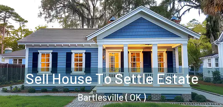 Sell House To Settle Estate Bartlesville ( OK )