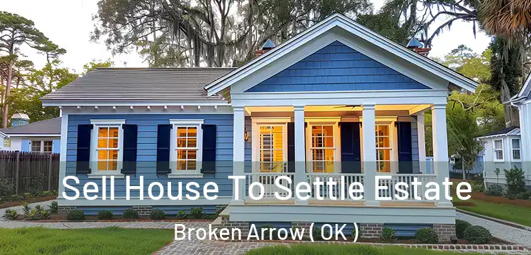  Sell House To Settle Estate Broken Arrow ( OK )