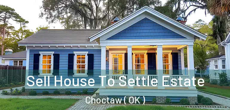 Sell House To Settle Estate Choctaw ( OK )