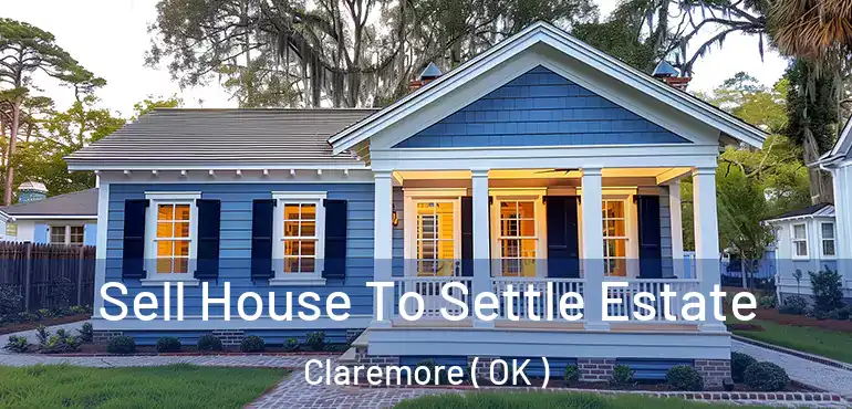  Sell House To Settle Estate Claremore ( OK )