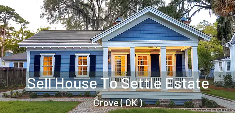  Sell House To Settle Estate Grove ( OK )