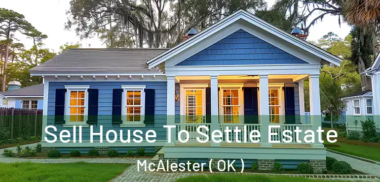  Sell House To Settle Estate McAlester ( OK )