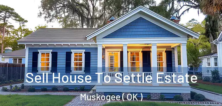  Sell House To Settle Estate Muskogee ( OK )