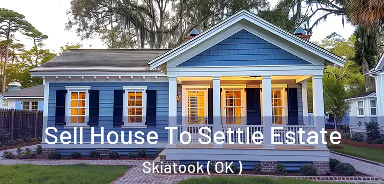  Sell House To Settle Estate Skiatook ( OK )