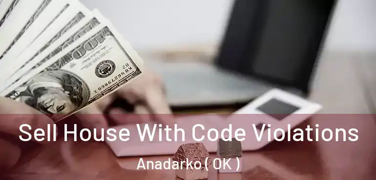  Sell House With Code Violations Anadarko ( OK )