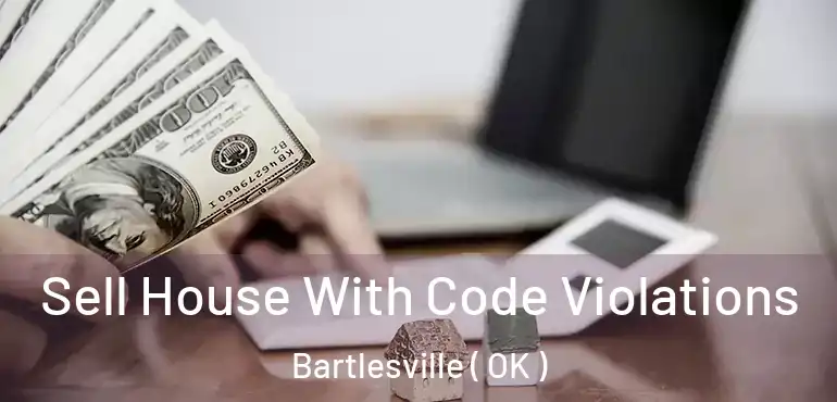 Sell House With Code Violations Bartlesville ( OK )