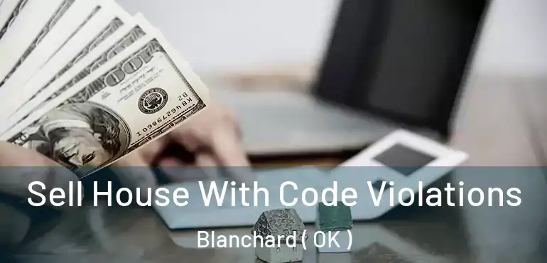  Sell House With Code Violations Blanchard ( OK )