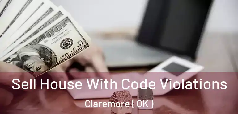 Sell House With Code Violations Claremore ( OK )