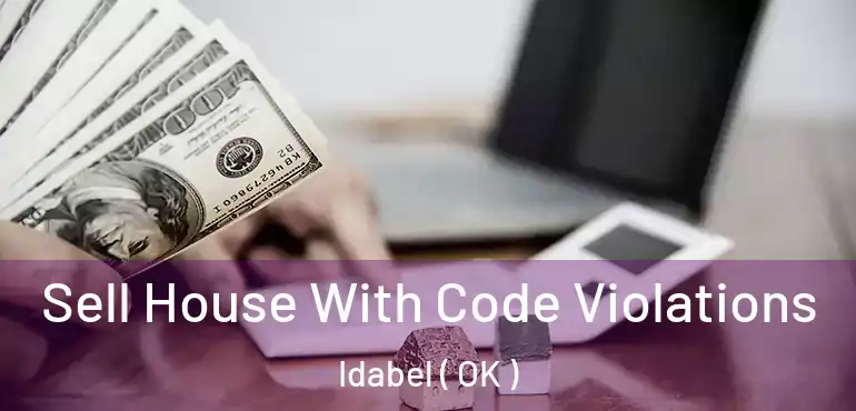 Sell House With Code Violations Idabel ( OK )