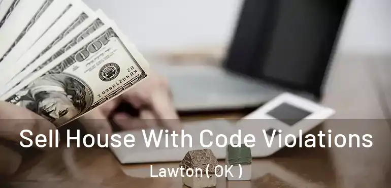 Sell House With Code Violations Lawton ( OK )