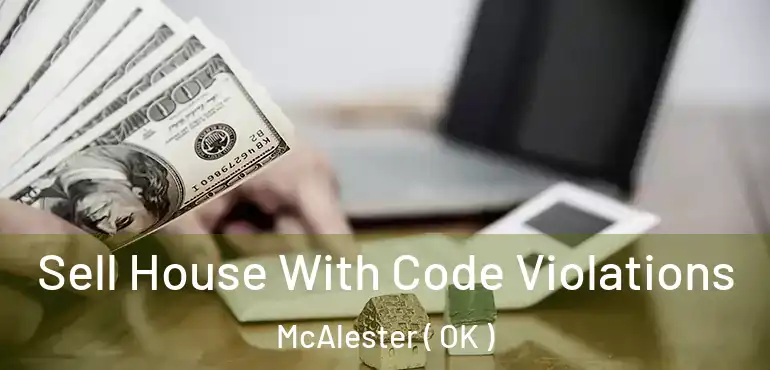  Sell House With Code Violations McAlester ( OK )