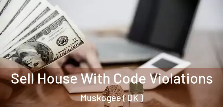  Sell House With Code Violations Muskogee ( OK )