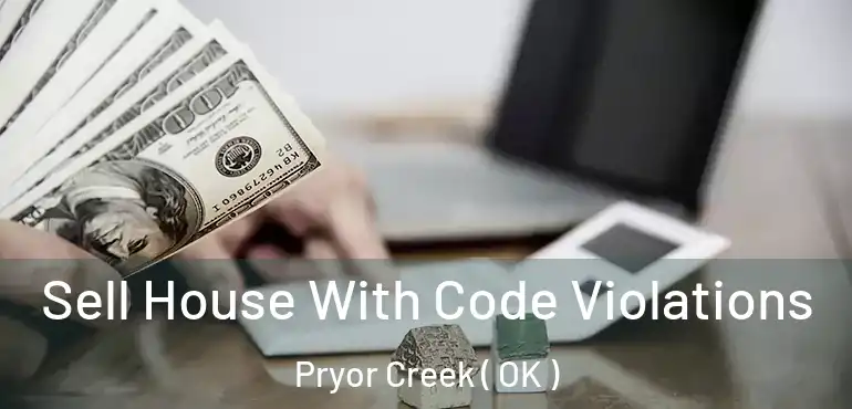  Sell House With Code Violations Pryor Creek ( OK )