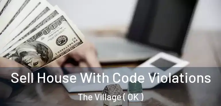 Sell House With Code Violations The Village ( OK )