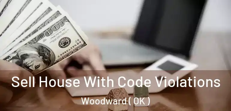 Sell House With Code Violations Woodward ( OK )