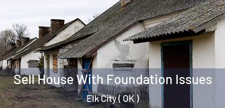 Sell House With Foundation Issues Elk City ( OK )