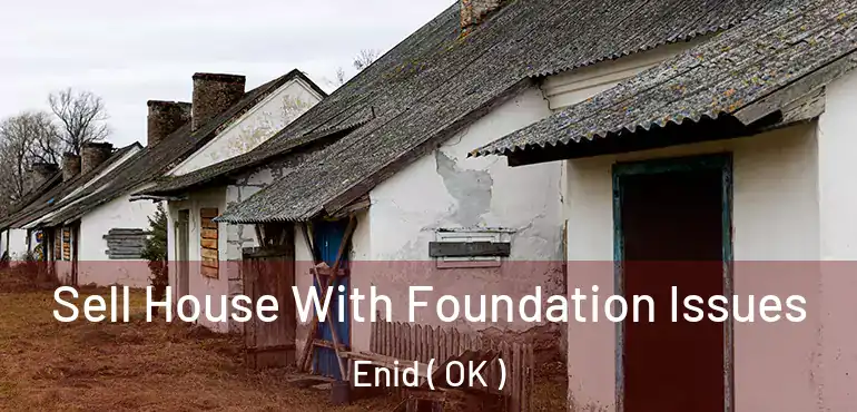  Sell House With Foundation Issues Enid ( OK )
