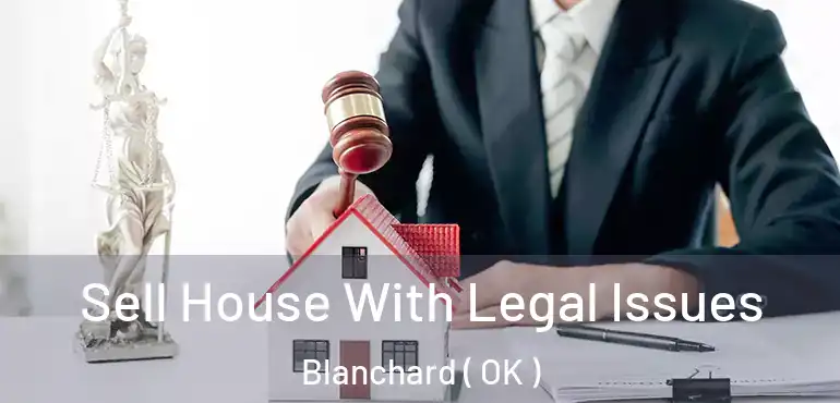  Sell House With Legal Issues Blanchard ( OK )