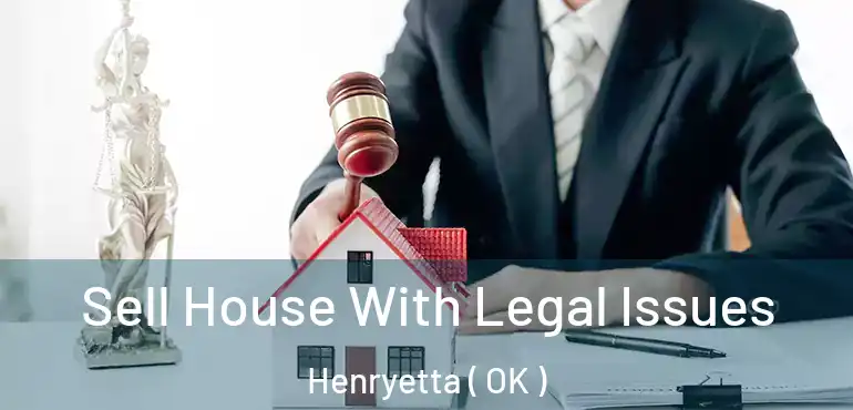  Sell House With Legal Issues Henryetta ( OK )