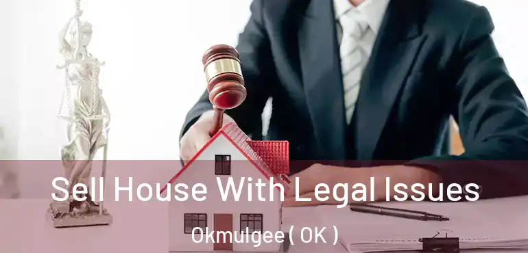  Sell House With Legal Issues Okmulgee ( OK )