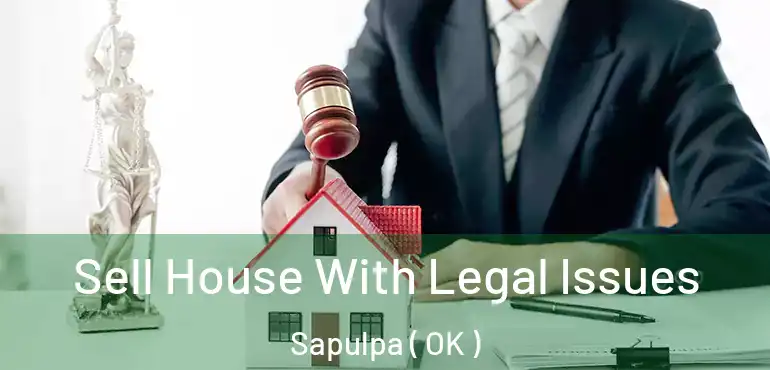 Sell House With Legal Issues Sapulpa ( OK )