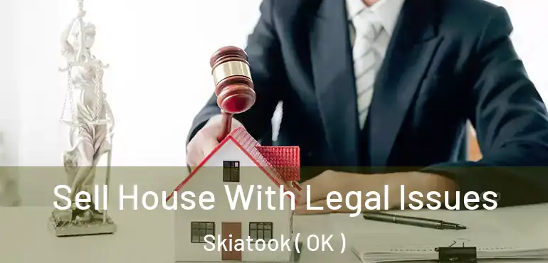  Sell House With Legal Issues Skiatook ( OK )