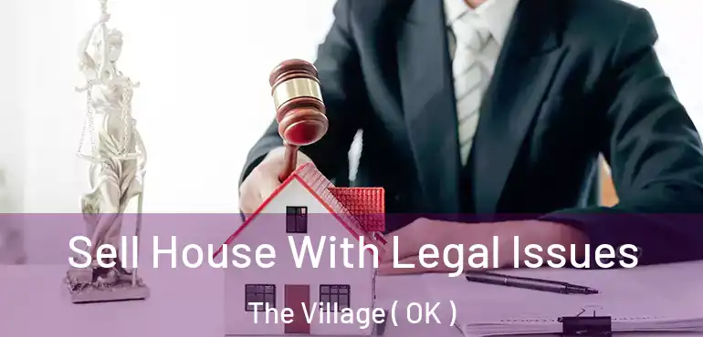  Sell House With Legal Issues The Village ( OK )
