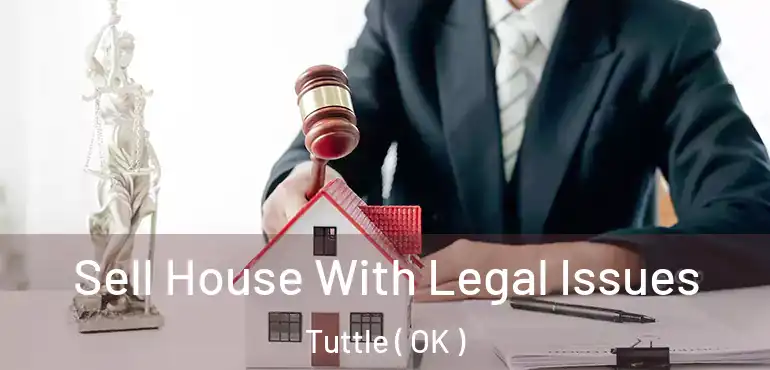 Sell House With Legal Issues Tuttle ( OK )