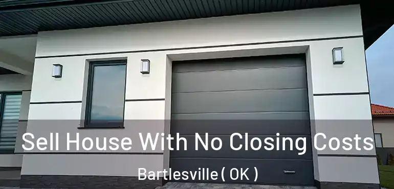 Sell House With No Closing Costs Bartlesville ( OK )