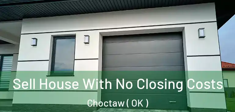  Sell House With No Closing Costs Choctaw ( OK )