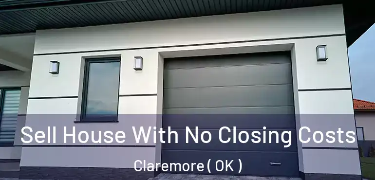  Sell House With No Closing Costs Claremore ( OK )