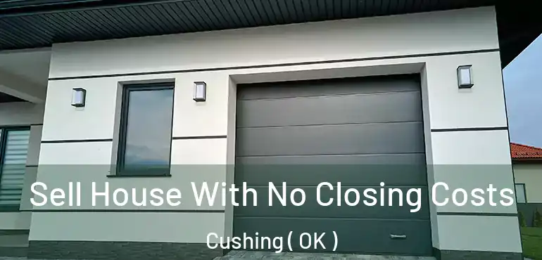  Sell House With No Closing Costs Cushing ( OK )