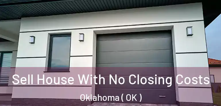  Sell House With No Closing Costs Oklahoma ( OK )