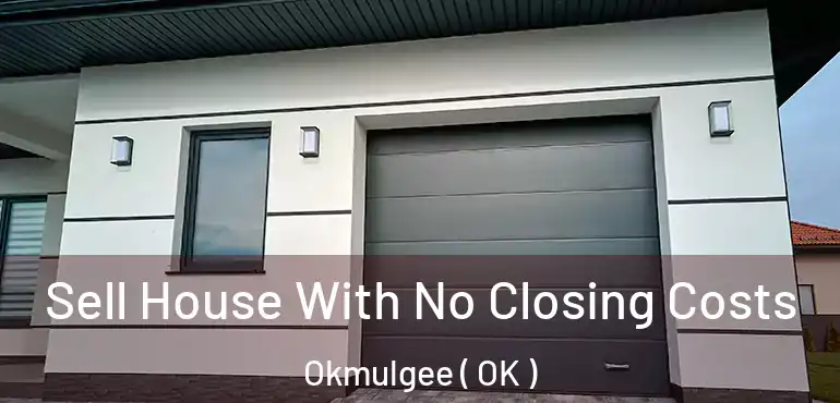  Sell House With No Closing Costs Okmulgee ( OK )