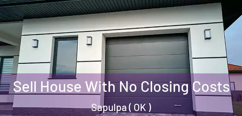  Sell House With No Closing Costs Sapulpa ( OK )