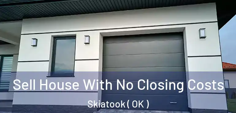  Sell House With No Closing Costs Skiatook ( OK )