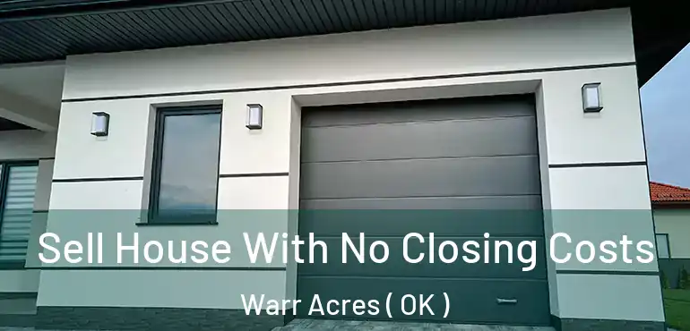 Sell House With No Closing Costs Warr Acres ( OK )