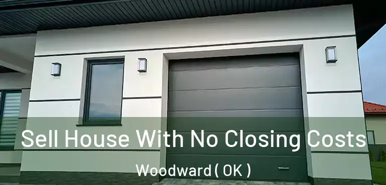  Sell House With No Closing Costs Woodward ( OK )